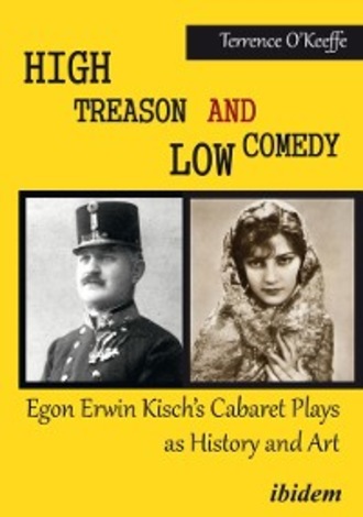 Robert T. O’Keeffe. High Treason and Low Comedy: Egon Erwin Kisch’s Cabaret Plays as History and Art