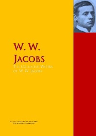 W. W. Jacobs. The Collected Works of W. W. Jacobs
