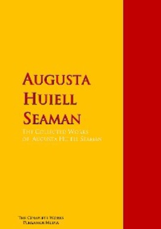 Augusta Huiell Seaman. The Collected Works of Augusta Huiell Seaman