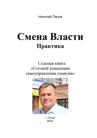 Смена Власти. Практика. Седьмая книга «Сотовой концепции самоуправления социума». 