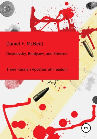 Daniel Francis McNeill. Dostoevsky, Berdyaev, and Shestov. Three Russian Apostles of Freedom