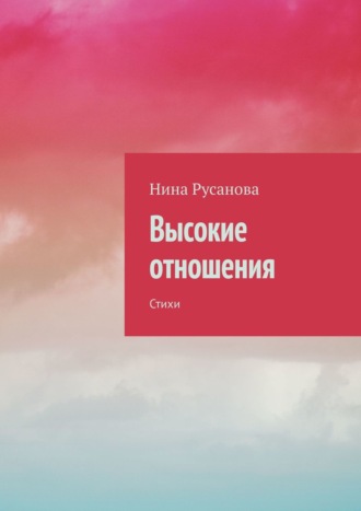 Нина Русанова. Высокие отношения. Стихи