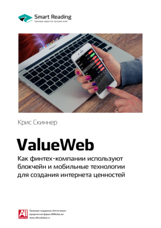 Smart Reading. Ключевые идеи книги: ValueWeb. Как финтех-компании используют блокчейн и мобильные технологии для создания интернета ценностей. Крис Скиннер