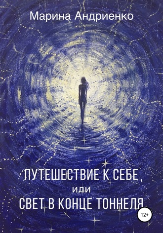Путешествие к себе, или Свет в конце туннеля. Марина Михайловна Андриенко