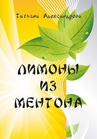 Татьяна В. Александрова. Лимоны из Ментона, или Пять дней привычной жизни