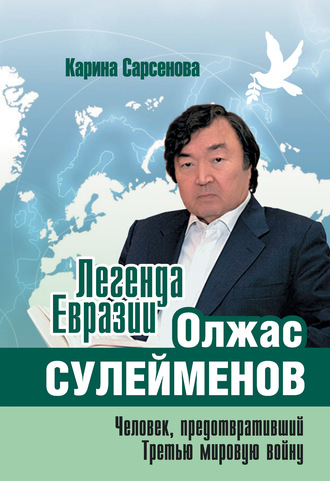 Карина Сарсенова. Легенда Евразии: Олжас Сулейменов (Человек, предотвративший Третью мировую войну)