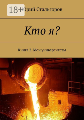 Кто я? Книга 2. Мои университеты. Юрий Михайлович Стальгоров