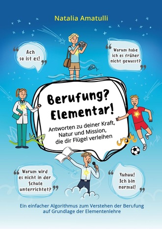 Natalia Amatulli. Berufung? Elementar! Antworten zu deiner Kraft, Natur und Mission, die dir Fl?gel verleihen