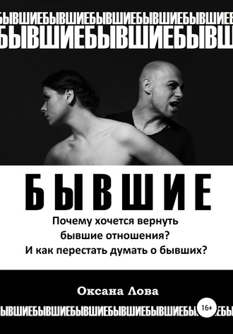 Бывшие. Почему хочется вернуть бывшие отношения? И как перестать думать о бывших?. Оксана Владимировна Лова