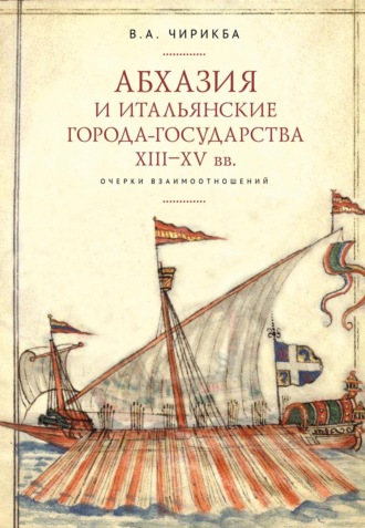 Абхазия и итальянские города-государства (XIII–XV вв.). Очерки взаимоотношений. Вячеслав Чирикба