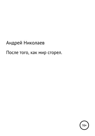 Андрей Владимирович Николаев. После того, как мир сгорел