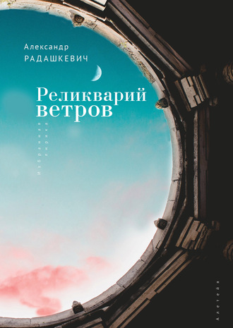 Реликварий ветров. Избранная лирика. Александр Радашкевич