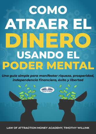 Cómo Atraer El Dinero Usando El Poder Mental. Timothy Willink