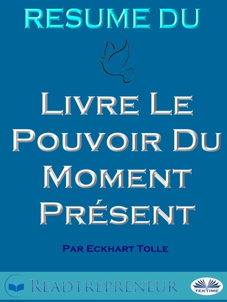 Readtrepreneur Publishing. Résumé Du Livre Le Pouvoir Du Moment Présent Par Eckhart Tolle