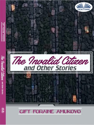 Gift Foraine Amukoyo. The Invalid Citizen And Other Stories