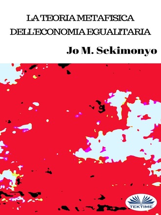 La Teoria Metafisica Dell'Economia Egualitaria. Jo M. Sekimonyo