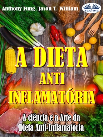 A Dieta Anti-Inflamatória - A Ciência E A Arte Da Dieta Anti-Inflamatória. Anthony Fung