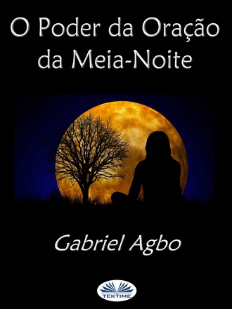 O Poder Da Oração Da Meia-Noite. Gabriel Agbo