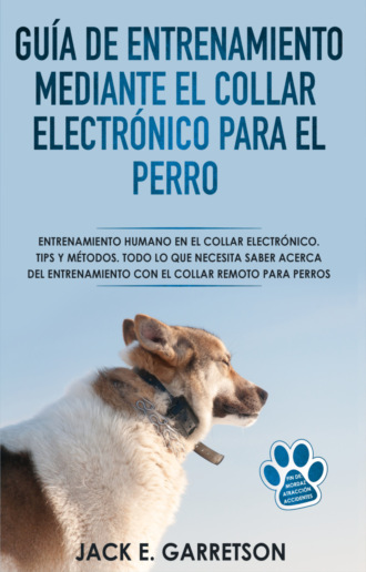 Jack E. Garretson. Guía De Entrenamiento Mediante El Collar Electrónico Para El Perro