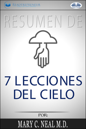 Readtrepreneur Publishing. Resumen De 7 Lecciones Del Cielo, Por Mary C. Neal M.D.