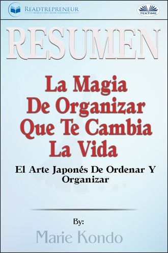 Readtrepreneur Publishing. Resumen De La Magia De Organizar Que Te Cambia La Vida