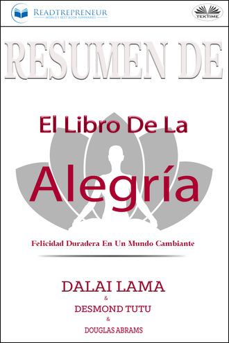 Readtrepreneur Publishing. Resumen De El Libro De La Alegr?a: Felicidad Duradera En Un Mundo Cambiante