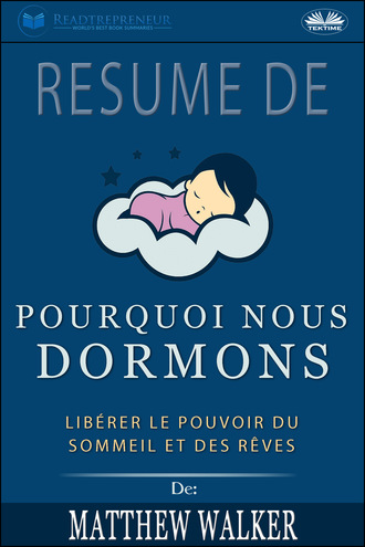 Résumé De 'Pourquoi Nous Dormons : Libérer Le Pouvoir Du Sommeil Et Des Rêves De Matthew Walker. Readtrepreneur Publishing