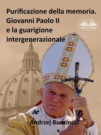 Andrzej Stanislaw Budzinski. Purificazione Della Memoria. Giovanni Paolo II E La Guarigione Intergenerazionale