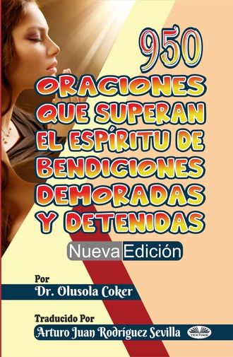 Dr. Olusola Coker. 950 Oraciones Que Superan El Esp?ritu De Bendiciones Demoradas Y Detenidas Nueva Edici?n