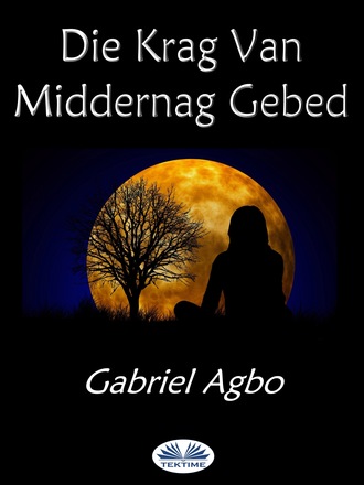 Gabriel Agbo. Die Krag Van Middernag Gebed
