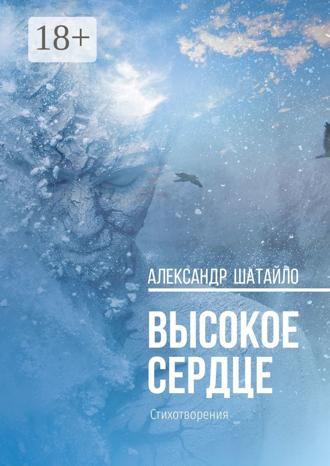 Высокое сердце. Стихотворения. Александр Николаевич Шатайло