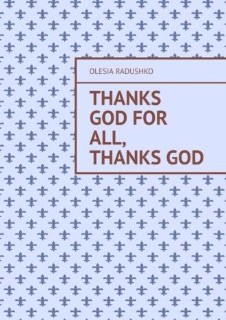 Olesia Radushko. Thanks God for all, thanks God