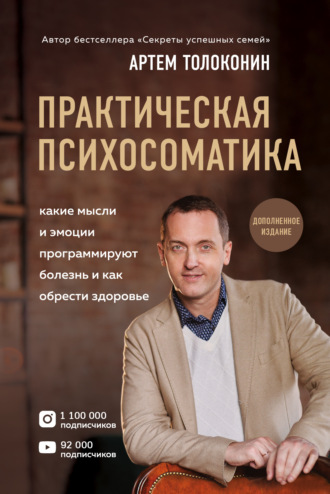 Практическая психосоматика. Какие эмоции и мысли программируют болезнь и как обрести здоровье. 