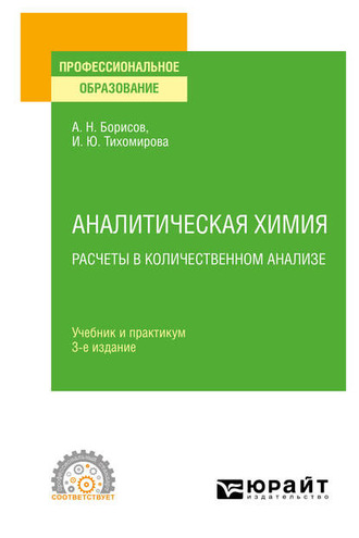 Ирина Юльевна Тихомирова. Аналитическая химия. Расчеты в количественном анализе 3-е изд., испр. и доп. Учебник и практикум для СПО