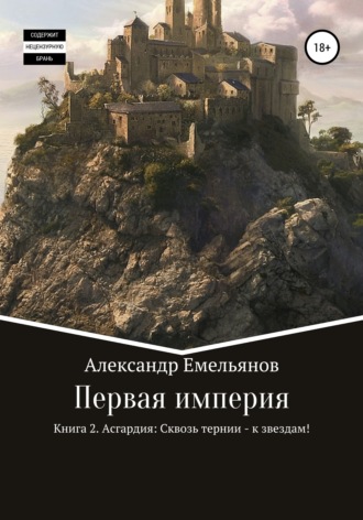 Первая империя. Книга 2. Асгардия: Сквозь тернии – к звездам!. Александр Геннадьевич Емельянов