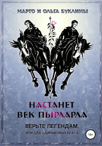 Ольга Буклина. Настанет век пырларла. Книга 1. Верьте легендам, или Два одинаковых брата