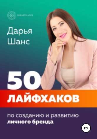 Дарья Шанс. 50 лайфхаков по созданию и развитию личного бренда