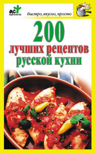 Группа авторов. 200 лучших рецептов русской кухни