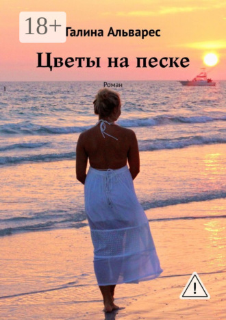 Цветы на песке. Роман. Галина Альварес