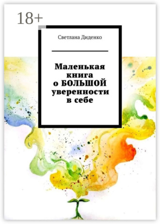 Маленькая книга о БОЛЬШОЙ уверенности в себе. Светлана Диденко
