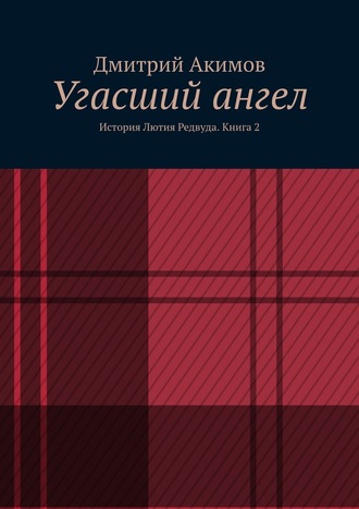 Дмитрий Сергеевич Акимов. Угасший ангел. История Лютия Редвуда. Книга 2