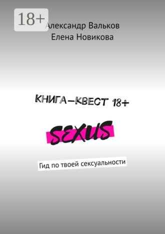 Александр Вальков. Книга-квест 18+. Гид по твоей сексуальности