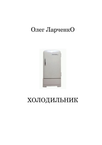 Олег Ларченко. Холодильник
