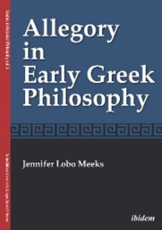 Jennifer Lobo Meeks. Allegory in Early Greek Philosophy
