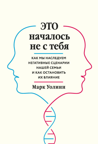 Марк Уолинн. Это началось не с тебя. Как мы наследуем негативные сценарии нашей семьи и как остановить их влияние