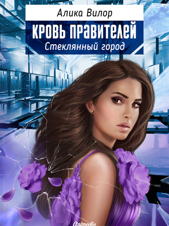 Кровь правителей. Стеклянный город. Алика Вилор