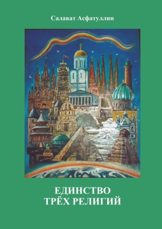 Салават Асфатуллин. Единство трёх религий. 2-е изд.