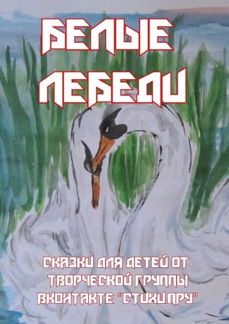 Елена Ускова. Белые лебеди. Сказки для детей от творческой группы ВКонтакте «Стихи.Пру»