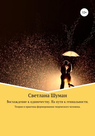 Восхождение к одиночеству. На пути к гениальности. Теория и практика формирования творческого человека. Светлана Георгиевна Шуман