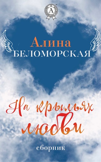 Алина Беломорская. На крыльях любви